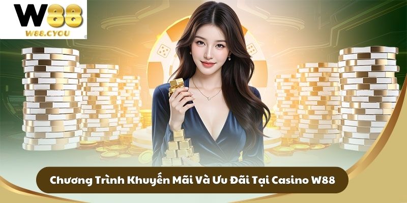 Chương Trình Khuyến Mãi Và Ưu Đãi Tại Casino W88