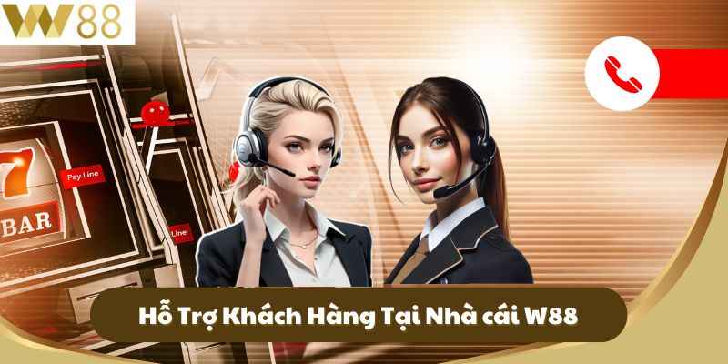 Hỗ Trợ Khách Hàng Tại Nhà cái W88